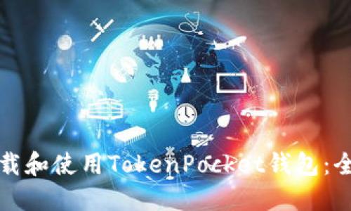 如何下载和使用TokenPocket钱包：全面指南