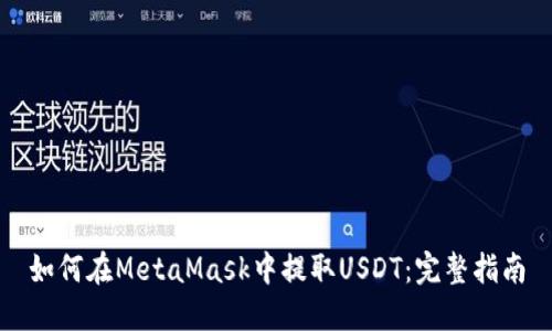 如何在MetaMask中提取USDT：完整指南