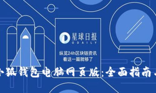 如何使用小狐钱包电脑网页版：全面指南与使用技巧